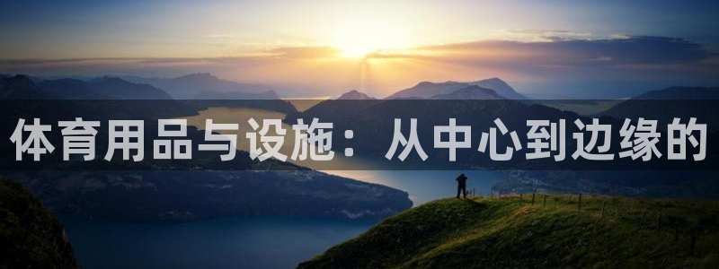 凯捷体育平台注册流程图：体育用品与设施：从中心到边缘