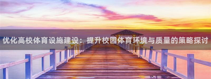 凯捷体育开户：优化高校体育设施建设：提升校园体育环境