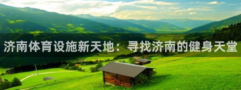 凯捷体育平台注册要钱吗安全吗：济南体育设施新天地：寻