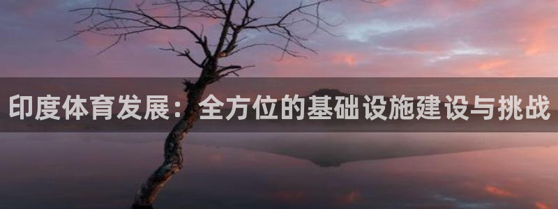 凯捷体育官网：印度体育发展：全方位的基础设施建设与挑战