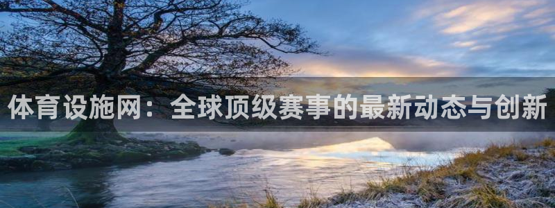 海南凯捷体育发展怎么样：体育设施网：全球顶级赛事的最新动态与