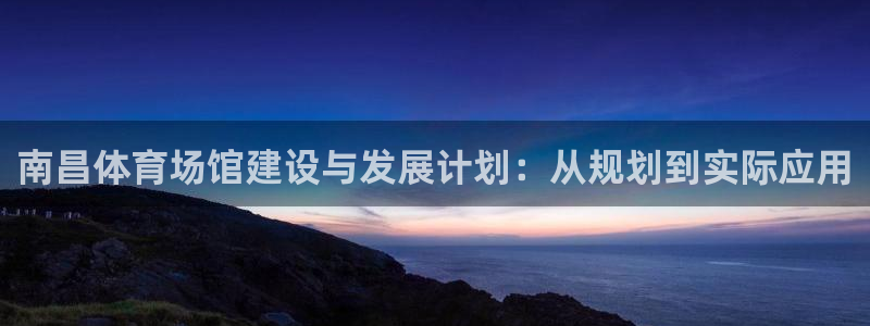 凯捷体育娱乐首页官网下载：南昌体育场馆建设与发展计划