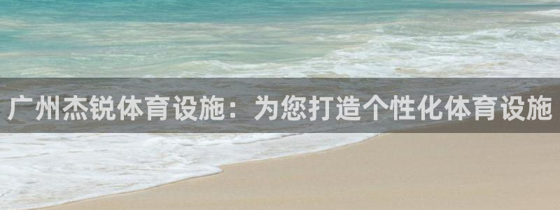 凯捷体育招商电话是多少啊：广州杰锐体育设施：为您打造个性化体