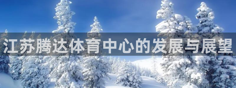 凯捷体育招商电话号码是多少：江苏腾达体育中心的发展与