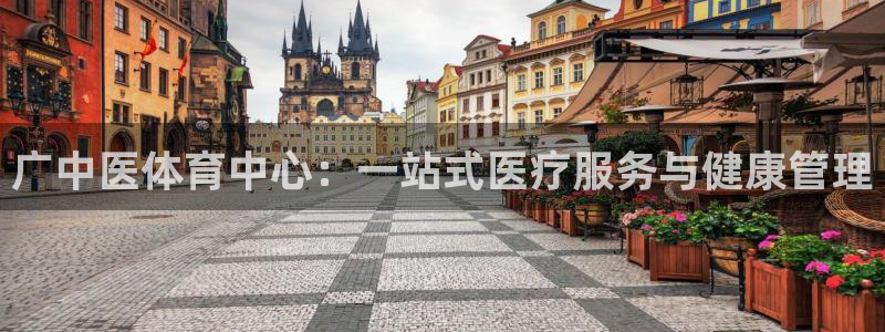 凯捷体育集团官网首页：广中医体育中心：一站式医疗服务