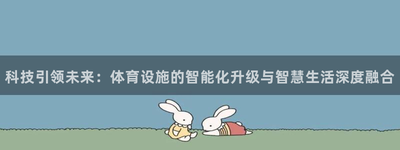 凯捷体育娱乐：科技引领未来：体育设施的智能化升级与智