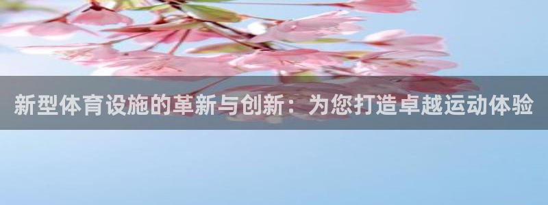 凯捷体育娱乐下载：新型体育设施的革新与创新：为您打造