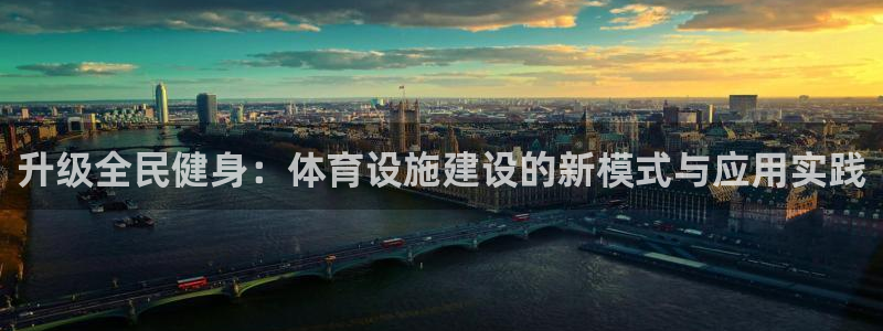 凯捷体育招商:升级全民健身:体育设施建设的新模式与应用实践