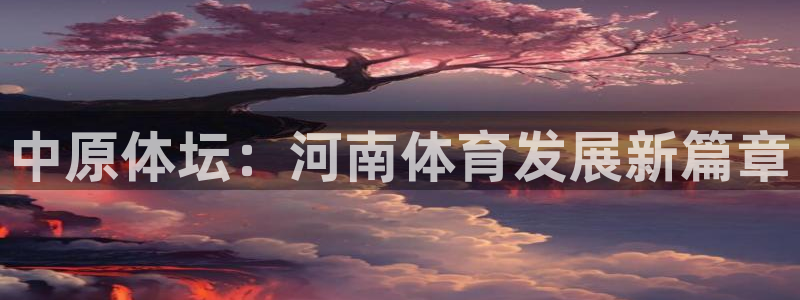 凯捷体育集团E.ON：中原体坛：河南体育发展新篇章