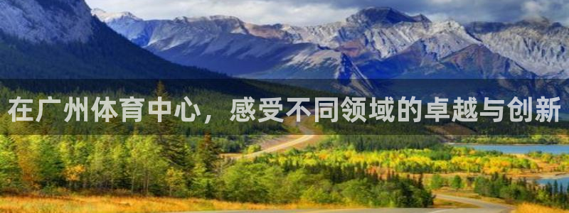 凯捷体育：在广州体育中心，感受不同领域的卓越与创新